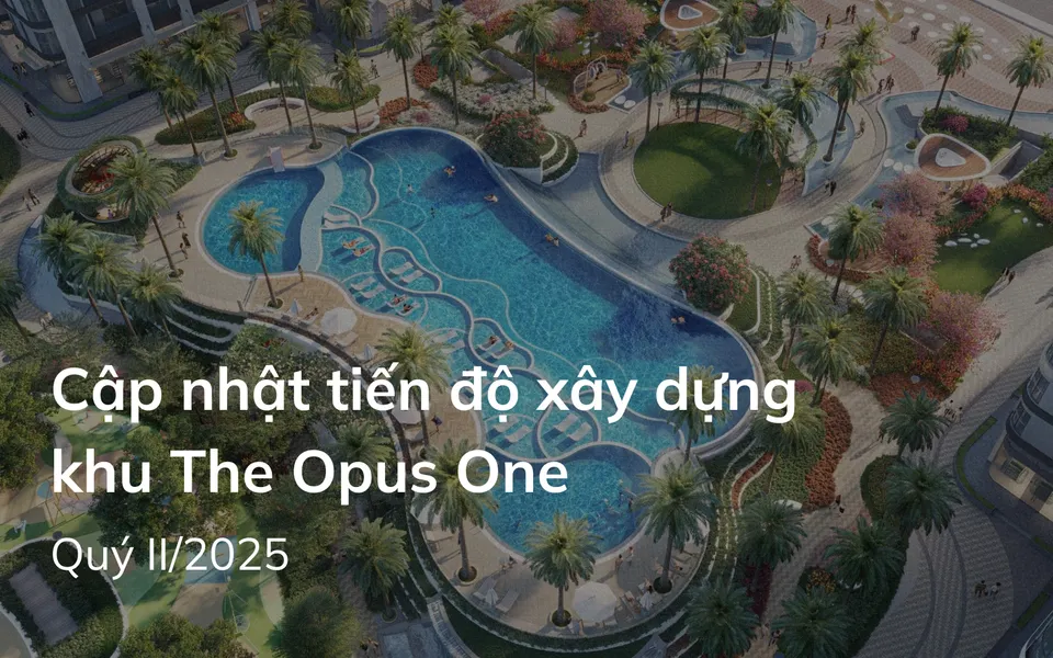 Cập nhật tiến độ quý II/2025 The Opus One - Sẵn sàng về đích