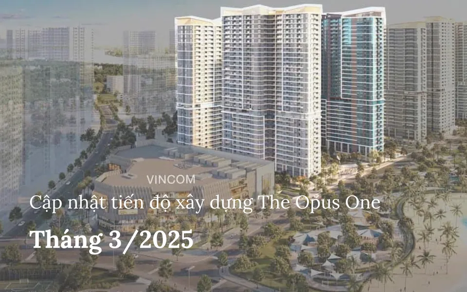 Cập nhật tiến độ xây dựng The Opus One tại Vinhomes Grand Park tháng 3/2025