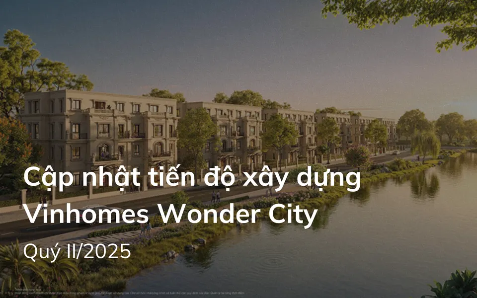 Cập nhật tiến độ thi công dự án Vinhomes Wonder City (Đan Phượng) quý II/2025